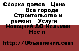 Сборка домов › Цена ­ 100 - Все города Строительство и ремонт » Услуги   . Ненецкий АО,Нельмин Нос п.